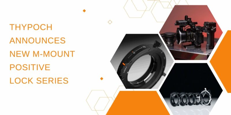 Thypoch M Mount Positive-Lock Adapter Series: The final piece in building the M mount ecosystem