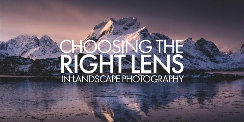 How to choose the right lens for landscape photography –
